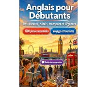 Anglais Pour Débutants: 1200 phrases essentielles en Anglais pour voyager: Guide de prononciation facile, conversations du quotidien, restaurants, hôtels, transports, shopping