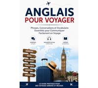 Anglais pour Voyager Phrases, Conversations et Vocabulaire Essentiels pour Communiquer Facilement en Voyage: conversations et mots indispensables avec ... vacances, le tourisme, l'hôtel, le restaurant