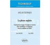 Anglais technique - La phrase anglaise - Construction et usages. Exemples et exercices - Pour scientifiques et techniciens. Pour les candidats au TOEIC Line Langlois (Auteur), Jones Carys (Auteur), Cl