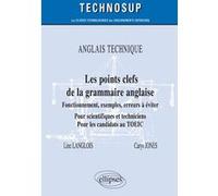 ANGLAIS TECHNIQUE - Les points clefs de la grammaire anglaise - Fonctionnement, exemples, erreurs à éviter - Pour scientifiques et techniciens. Pour les candidats au TOEIC - Niveau B Line Langlois (Au