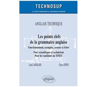 Anglais Technique - Les Points Clefs De La Grammaire Anglaise - Fonctionnement, Exemples, Erreurs À Éviter - Pour Scientifiques Et Techniciens - Pour Les Candidats Au Toeic