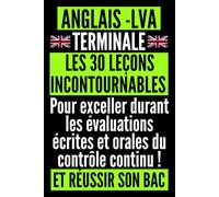 Anglais Terminale LVA - Les 30 leçons incontournables: Pour exceller durant les évaluations écrites et orales du contrôle continu et réussir son BAC