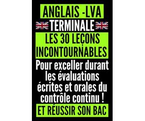 Anglais Terminale LVA - Les 30 leçons incontournables: Pour exceller durant les évaluations écrites et orales du contrôle continu et réussir son BAC