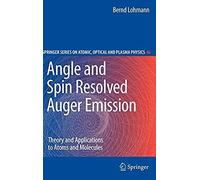 Angle And Spin Resolved Auger Emission: Theory And Applications To Atoms And Molecules (Springer Series On Atomic, Optical, And Plasma Physics)