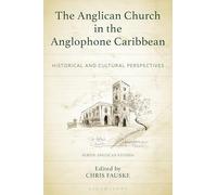 Anglican Church in the Anglophone Caribbean, The: Historical and Cultural Perspectives