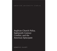 Anglican Church Policy, Eighteenth Century Conflict, And The American Episcopate (American University Studies) (Hardcover) Kenneth R Elliott, (Auteur)