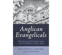 Anglican Evangelicals: Protestant Secessions from the Via Media, c. 1800 - 1850