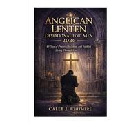 Anglican Lenten Devotional for Men 2026: 40 Days of Prayer, Discipline, and Faithful Living Through Lent