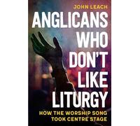 Anglicans Who Don’t Like Liturgy: How the worship song took centre stage