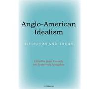 Anglo-American Idealism: Thinkers And Ideas (Paperback) James Connelly, Stamatoula Panagakou (Auteur)