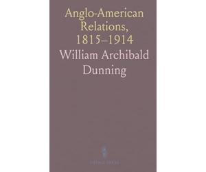 Anglo-American Relations, 1815-1914: A century of diplomacy, trade, and shared institutions after the Treaty of Ghent