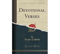 Anglo-Catholic, A: Devotional Verses (Classic Reprint)
