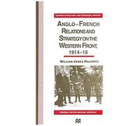 Anglo-French Relations And Strategy On The Western Front, 1914-18