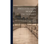Anglo-Hebrew Modern Dictionary; English Text, With Grammatical Indications, According To The Best Authorities, Hebrew Translation