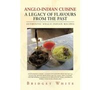 ANGLO-INDIAN CUISINE ? A LEGACY OF FLAVOURS FROM THE PAST: AUTHENTIC ANGLO-INDIAN RECIPES - [Livre en VO] Bridget White (Auteur)