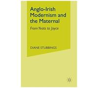 Anglo-Irish Modernism And The Maternal