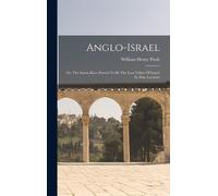 Anglo-Israel: Or, The Saxon Race Proved To Be The Lost Tribes Of Israel: In Nine Lectures