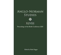 Anglo-Norman Studies XLVIII: Proceedings of the Battle Conference 2025