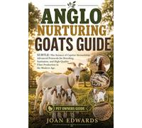 ANGLO NURTURING GOATS GUIDE: The Science of Caprine Stewardship: Advanced Protocols for Breeding, Sanitation, and High-Quality Fiber Production in the Modern Age.