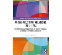Anglo-prussian Relations 1701-1713: The Reciprocal Production of Status Through Ceremony, Diplomacy and War