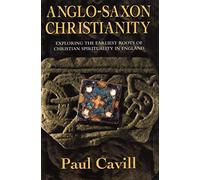 Anglo-Saxon Christianity: Exploring the Earliest Roots of Christian Spirituality in England