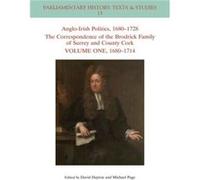 AngloIrish Politics 1680 1728 The Correspondence of the Brodrick Family of Surrey and County Cork Volume 1 AngloIrish Politics 1680 1728 The Correspondence of the Brodrick Family of Surrey and County 