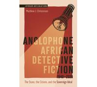 Anglophone African Detective Fiction 1940-2020: The State, the Citizen, and the Sovereign Ideal
