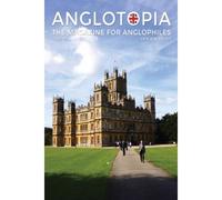 Anglotopia Magazine - Issue #5 - The Anglophile Magazine Downton Abbey, Wi, Alfred The Great, The Spitfire, London Uncovered And More!
