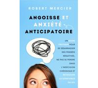 Angoisse et Anxiété Anticipatoire: Un guide pratique pour se débarrasser des pensées négatives, ne pas se perdre dans l'indécision chronique et retrouver la confiance en soi
