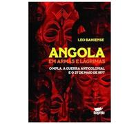 Angola em armas e lágrimas - o MPLA, a guerra anticolonial e o 27 de maio de 1977