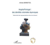 Angola/Portugal : des identités coloniales équivoques Historicité des représentations de soi et d'autrui - Arlindo Barbeitos - L'harmattan - broché - Essai
