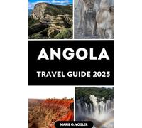 ANGOLA TRAVEL GUIDE 2025: Experience Angola Beyond the Headlines - Real Stories, Real Travel