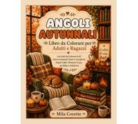 Angoli Autunnali: Libro da Colorare per Adulti e Ragazzi con Gatti da Colorare in 45 Interni Autunnali Teneri e Accoglienti, Angoli Caldi e Momenti Hygge per Relax e Antistress