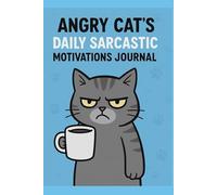Angry Cat’s Daily Sarcastic Motivations Journal: 100 Days of Snarky Pep Talks, Sass, and Notes
