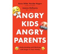 Angry Kids, Angry Parents: Understanding and Working With Anger in Your Family