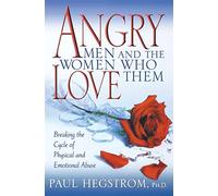 Angry Men And The Women Who Love Them: Breaking The Cycle Of Physical And Emotional Abuse