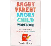 Angry Parent Angry Child Workbook: Anger Management Workbook for Parents: A 4-Week Guide with Exercises to Stop Yelling, Manage Anger, Stay Calm, and Build Connection with Your Child