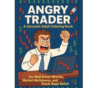 Angry Trader Coloring Book: 50 Hilarious Coloring Pages of Trader Tantrums, Bear Market Beatdowns, and Technical Analysis Trauma-Perfect Gag Gift for Finance Bros, Investors, and Day Traders