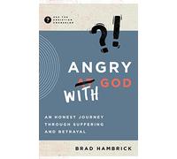 Angry with God: An Honest Journey through Suffering and Betrayal