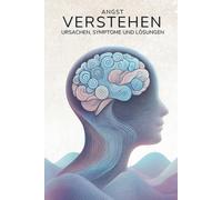 Angst Verstehen: Ursachen, Symptome und Lösungen