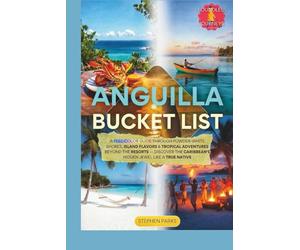 Anguilla Bucket List: A Full-Color Guide Through Powder-White Shores, Island Flavors & Tropical Adventures Beyond the Resorts - Discover the Caribbean's Hidden Jewel Like a True Native
