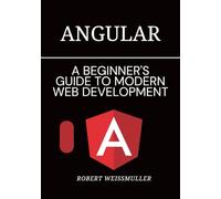 Angular: A Beginner's Guide to Modern Web Development