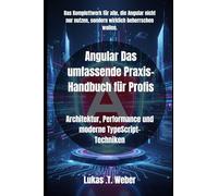 Angular Das umfassende Praxis-Handbuch für Profis: Architektur, Performance und moderne TypeScript-Techniken