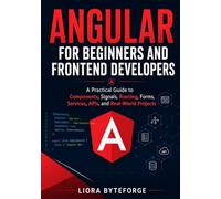 Angular for Beginners and Frontend Developers: A Practical Guide to Components, Signals, Routing, Forms, Services, APIs, and Real-World Projects