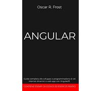 Angular: Guida Completa Allo Sviluppo E Programmazione Di Siti Internet Dinamici E Web App Con Angularjs. Contiene Esempi Di Codice Ed Esercizi Pratici