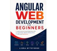 Angular Web Development for Beginners: Build Practical Frontend Applications with Components, Signals, Routing, Forms, APIs, and Deployment
