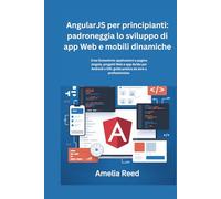 AngularJS per principianti: padroneggia lo sviluppo di app Web e mobili dinamiche: Crea fantastiche applicazioni a pagina singola, progetti Web e app ... e iOS: guida pratica da zero a professionista