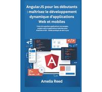 AngularJS pour les débutants : maîtrisez le développement dynamique d'applications Web et mobiles: Créez de superbes applications monopages, projets ... Android et iOS - Guide pratique de zéro à pro
