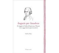 Angurie Per Amadeus. Il Viaggio In Italia Del Giovane Mozart (Con Suggerimenti Gastronomici)