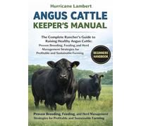 ANGUS CATTLE KEEPER'S MANUAL: The Complete Rancher’s Guide to Raising Healthy Angus Cattle: Proven Breeding, Feeding, and Herd Management Strategies for Profitable and Sustainable Farming